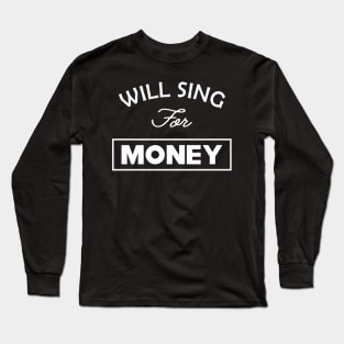 Singer - Will sing for money Long Sleeve T-Shirt